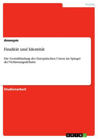 Title: Finalität und Identität: Die Gestaltfindung der Europäischen Union im Spiegel der Verfassungsdebatte, Author: Anonym