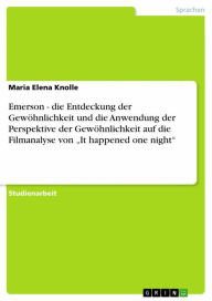 Title: Emerson - die Entdeckung der Gewöhnlichkeit und die Anwendung der Perspektive der Gewöhnlichkeit auf die Filmanalyse von 'It happened one night', Author: Maria Elena Knolle