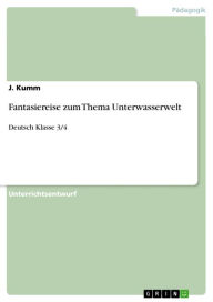 Title: Fantasiereise zum Thema Unterwasserwelt: Deutsch Klasse 3/4, Author: J. Kumm