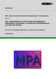 Title: Vor- und Nachteile von Call Centern als Zugang zur öffentlichen Verwaltung - aus Sicht der Verwaltung und aus Sicht der Kunden: Call Center als Zugangsmöglichkeit zur öffentlichen Verwaltung, Author: Mandy Linke