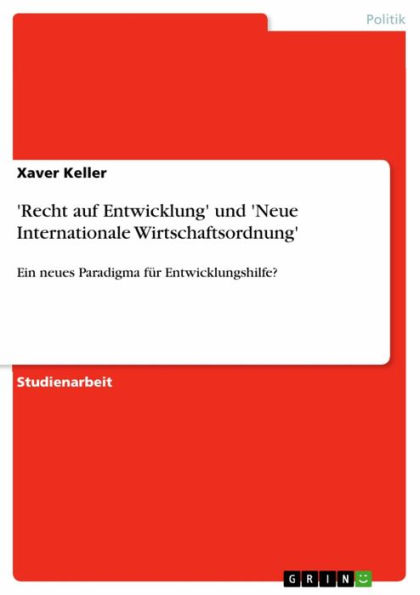 'Recht auf Entwicklung' und 'Neue Internationale Wirtschaftsordnung': Ein neues Paradigma für Entwicklungshilfe?