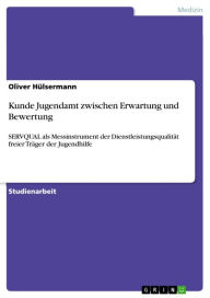 Title: Kunde Jugendamt zwischen Erwartung und Bewertung: SERVQUAL als Messinstrument der Dienstleistungsqualität freier Träger der Jugendhilfe, Author: Oliver Hülsermann