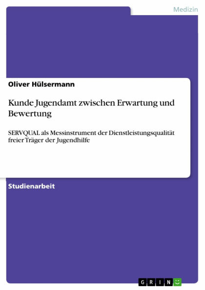 Kunde Jugendamt zwischen Erwartung und Bewertung: SERVQUAL als Messinstrument der Dienstleistungsqualität freier Träger der Jugendhilfe