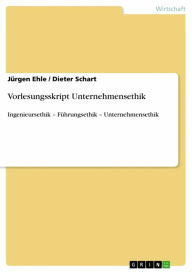 Title: Vorlesungsskript Unternehmensethik: Ingenieursethik - Führungsethik - Unternehmensethik, Author: Jürgen Ehle