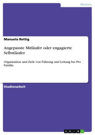 Title: Angepasste Mitläufer oder engagierte Selbstläufer: Organisation und Ziele von Führung und Leitung bei Pro Familia, Author: Manuela Rettig