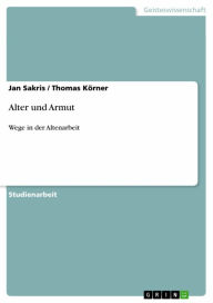 Title: Alter und Armut: Wege in der Altenarbeit, Author: Jan Sakris