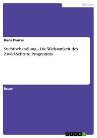 Title: Suchtbehandlung - Die Wirksamkeit des Zwölf-Schritte Programms, Author: Hans Durrer