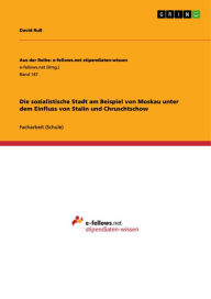 Title: Die sozialistische Stadt am Beispiel von Moskau unter dem Einfluss von Stalin und Chruschtschow, Author: David Ruß