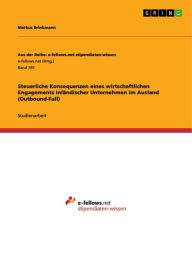 Title: Steuerliche Konsequenzen eines wirtschaftlichen Engagements inländischer Unternehmen im Ausland (Outbound-Fall), Author: Markus Brinkmann