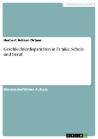 Title: Geschlechterdisparitäten in Familie, Schule und Beruf, Author: Herbert Adrian Ortner