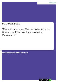 Title: Women Use of Oral Contraceptives - Does it have any Effect on Haematological Parameters?, Author: Peter      Ubah Okeke