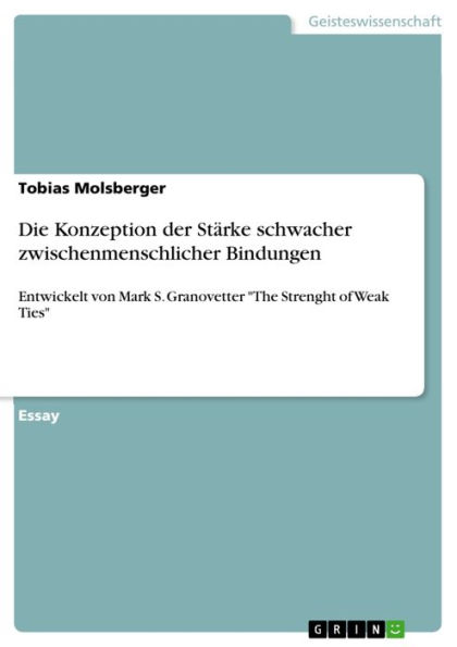 Die Konzeption der Stärke schwacher zwischenmenschlicher Bindungen: Entwickelt von Mark S. Granovetter 'The Strenght of Weak Ties'