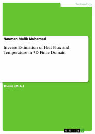 Title: Inverse Estimation of Heat Flux and Temperature in 3D Finite Domain, Author: Nauman Malik Muhamad