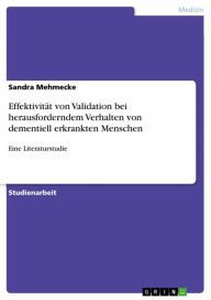 Title: Effektivität von Validation bei herausforderndem Verhalten von dementiell erkrankten Menschen: Eine Literaturstudie, Author: Sandra Mehmecke