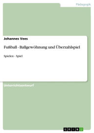 Title: Fußball - Ballgewöhnung und Überzahlspiel: Spielen - Spiel, Author: Johannes Vees