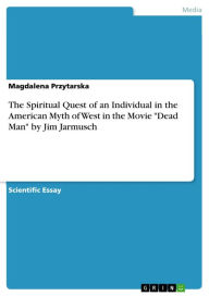 Title: The Spiritual Quest of an Individual in the American Myth of West in the Movie 'Dead Man' by Jim Jarmusch, Author: Magdalena Przytarska