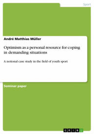Title: Optimism as a personal resource for coping in demanding situations: A notional case study in the field of youth sport, Author: André Matthias Müller