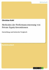 Title: Methoden der Performancemessung von Private Equity-Investitionen: Darstellung und kritischer Vergleich, Author: Christian Kahl
