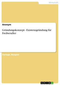 Title: Gründungskonzept - Existenzgründung für Freiberufler, Author: Anonym