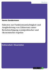 Title: Faktoren zur Funktionsuntüchtigkeit und Ausgliederung von Zahnersatz unter Berücksichtigung sozialpolitischer und ökonomischer Aspekte, Author: Hanno Sondermann