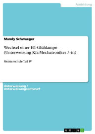 Title: Wechsel einer H1-Glühlampe (Unterweisung Kfz-Mechatroniker / -in): Meisterschule Teil IV, Author: Mandy Schwaeger