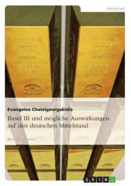 Title: Basel III und mögliche Auswirkungen auf den deutschen Mittelstand, Author: Evangelos Chatzigeorgakidis