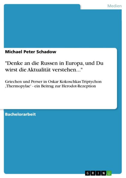 'Denke an die Russen in Europa, und Du wirst die Aktualität verstehen...': Griechen und Perser in Oskar Kokoschkas Triptychon ,Thermopylae' - ein Beitrag zur Herodot-Rezeption