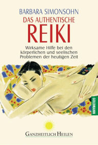 Title: Das authentische Reiki: Wirksame Hilfe bei den körperlichen und seelischen Problemen der heutigen Zeit, Author: Barbara Simonsohn
