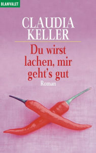 Title: Du wirst lachen, mir geht's gut: Roman, Author: Claudia Keller