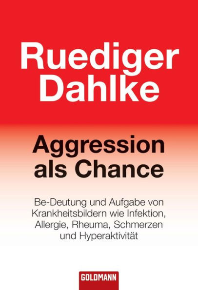 Aggression als Chance: Be-Deutung und Aufgabe von Krankheitsbildern wie Infektion, Allergie, Rheuma, Schmerzen und Hyperaktivität