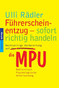 Title: Führerscheinentzug - sofort richtig handeln: Rechtzeitige Vorbereitung auf die MPU - Medizinisch-psychologische Untersuchung, Author: Ulli Rädler