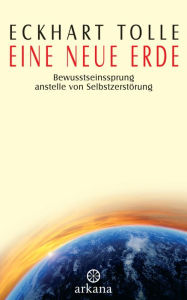 Title: Eine neue Erde: Bewusstseinssprung anstelle von Selbstzerstörung, Author: Eckhart Tolle