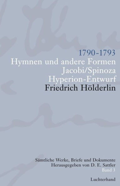 Sämtliche Werke, Briefe und Dokumente. Band 3: 1790-1793. Hymnen und andere Formen. Jacobi/Spinoza. Hyperion-Entwurf