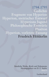 Title: Sämtliche Werke, Briefe und Dokumente. Band 4: 1794-1795. Gedichte; Fragmente von Hyperion; Hyperion metr. Entwürfe; Hyperion Jugend; Philos. Entwürfe; Phaeton; Hyperion vorletzte Fassung, Author: Friedrich H÷lderlin