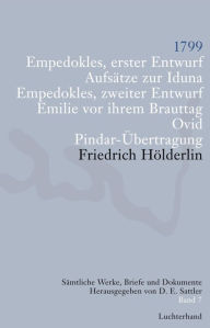 Title: Sämtliche Werke, Briefe und Dokumente. Band 7: 1799. Empedokles erster Entwurf; Aufsätze zu Iduna; Empedokles zweiter Entwurf; Emilie vor ihrem Brauttag; Ovid; Pindar-Übertragung, Author: Friedrich H÷lderlin