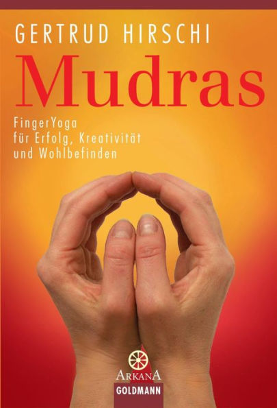 Mudras: FingerYoga für Erfolg, Kreativität und Wohlbefinden