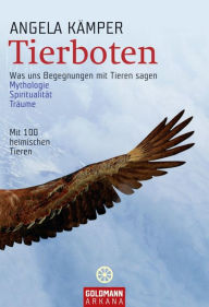 Title: Tierboten: Was uns Begegnungen mit Tieren sagen - Mythologie, Spiritualität, Träume, Author: Angela Kämper