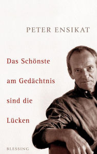 Title: Das Schönste am Gedächtnis sind die Lücken, Author: Peter Ensikat