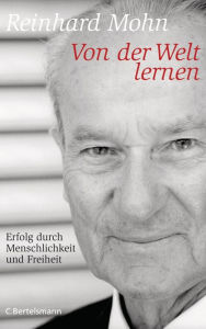 Title: Von der Welt lernen: Erfolg durch Menschlichkeit und Freiheit, Author: Reinhard Mohn