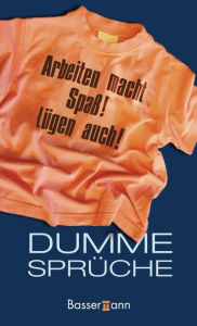 Title: Dumme Sprüche: Arbeiten macht Spaß! Lügen auch!, Author: Diana Pyter