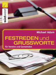 Title: Festreden und Grußworte: für Vereine und Gemeinden, Author: Michael Adam