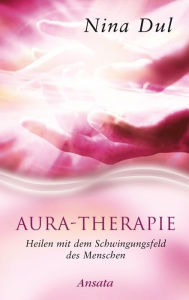 Title: Aura-Therapie: Heilen mit dem Schwingungsfeld des Menschen, Author: Nina Dul