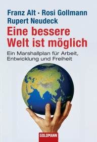 Title: Eine bessere Welt ist möglich: Ein Marshallplan für Arbeit, Entwicklung und Freiheit, Author: Franz Alt