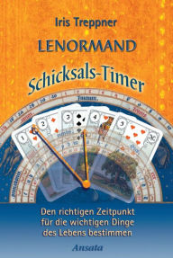 Title: Lenormand Schicksals-Timer: Den richtigen Zeitpunkt für die wichtigen Dinge des Lebens bestimmen, Author: Iris Treppner