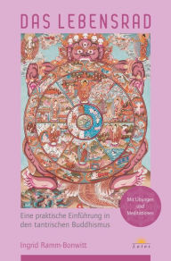 Title: Das Lebensrad: Eine praktische Einführung in den tantrischen Buddhismus, Author: Ingrid Ramm-Bonwitt