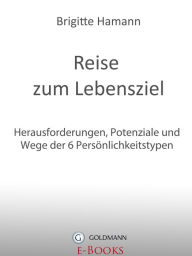 Title: Reise zum Lebensziel: Herausforderungen, Potenziale und Wege der 6 Persönlichkeitstypen, Author: Brigitte Hamann