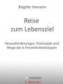 Reise zum Lebensziel: Herausforderungen, Potenziale und Wege der 6 Persönlichkeitstypen