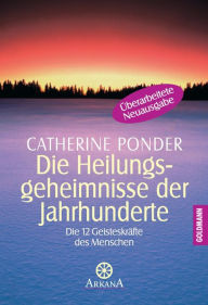 Title: Die Heilungsgeheimnisse der Jahrhunderte: Die zwölf Geisteskräfte des Menschen, Author: Catherine Ponder