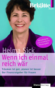 Title: Wenn ich einmal reich wär: Träumen ist gut, planen ist besser. Der Finanzratgeber für Frauen, Author: Helma Sick