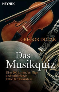 Title: Das Musikquiz: Über 200 lustige, knifflige und verblüffende Rätsel für Klassikfans, Author: Gregor Dolak